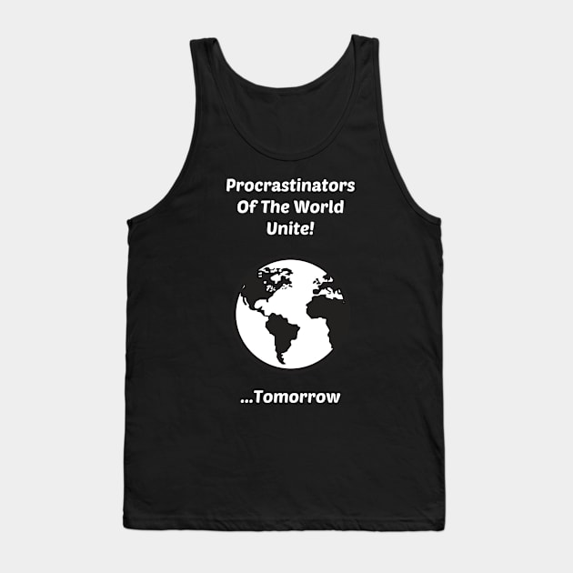 Procrastinators of The World Unite....Tomorrow Tank Top by solsateez